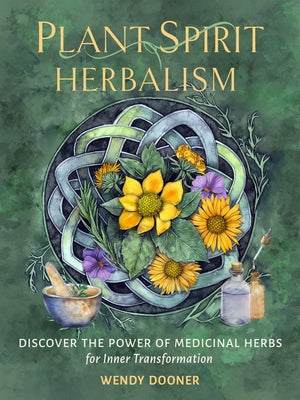 Plant Spirit Herbalism: Discover the Power of Medicinal Herbs for Inner Transformation by Dooner, Wendy