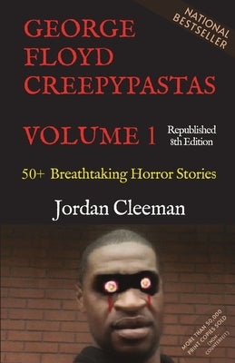 George Floyd Creepypastas Volume 1: 50+ Breathtaking Horror Stories (Republished 8th Edition) by Cleeman, Jordan