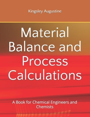 Material Balance and Process Calculations: A Book for Chemical Engineers and Chemists by Augustine, Kingsley