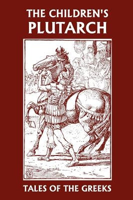 The Children's Plutarch: Tales of the Greeks (Yesterday's Classics) by Gould, F. J.