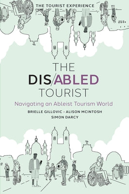 The Disabled Tourist: Navigating an Ableist Tourism World by Gillovic, Brielle