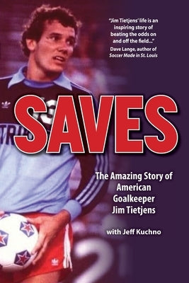 Saves: The Amazing Story of American Goalkeeper Jim Tietjens by Tietjens, Jim