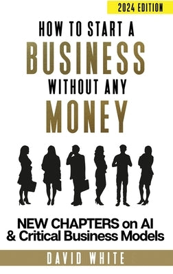 How to start a business: How to start a business without any money by White, David C.