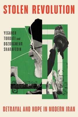 Stolen Revolution: Betrayal and Hope in Modern Iran by Torbati, Yeganeh