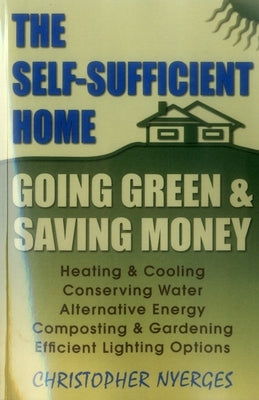 The Self-Sufficient Home: Going Green and Saving Money by Nyerges, Christopher