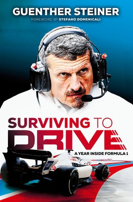Surviving to Drive: A Year Inside Formula 1: An F1 Book by Steiner, Guenther