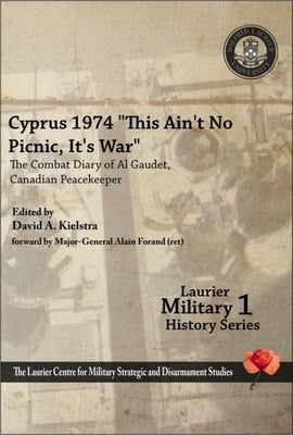 Cyprus 1974, This Ain't No Picnic, It's War: The Combat Diary of Al Gaudet, Canadian Peacekeeper by Kielstra, David A.