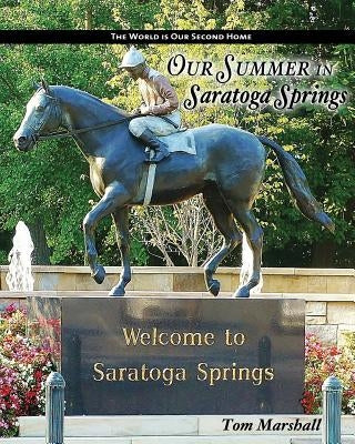 Our Summer in Saratoga Springs: The City of: Health History & Horses by Marshall, Tom