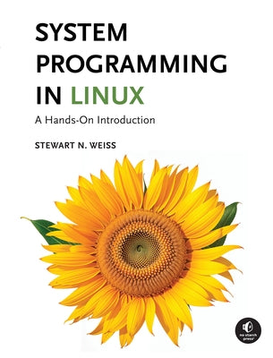 System Programming in Linux: A Hands-On Introduction by Weiss, Stewart