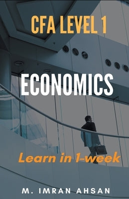 Economics for CFA level 1 in just one week by Ahsan, M. Imran