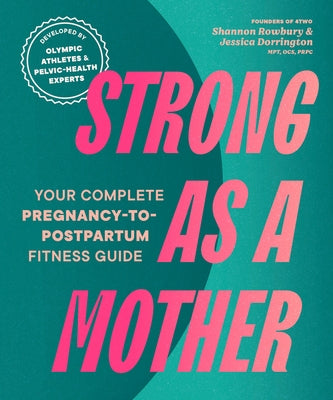 Strong as a Mother: Your Complete Pregnancy-To-Postpartum Fitness Guide by Rowbury, Shannon