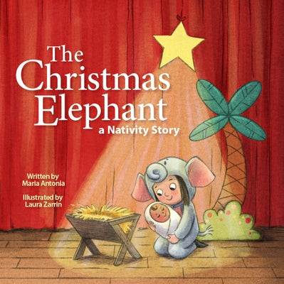 The Christmas Elephant: A Nativity Story by Antonia, Maria