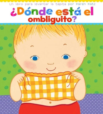 ¿Dónde Está El Ombliguito? (Where Is Baby's Belly Button?): Un Libro Para Levantar Ta Tapita Por Karen Katz (a Lift-The-Flap Story) by Katz, Karen