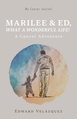 Marilee & Ed, What a Wonderful Life!: A Cancer Adventure by Vel&#225;zquez, Edward