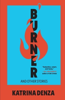 Burner: And Other Stories by Denza, Katrina