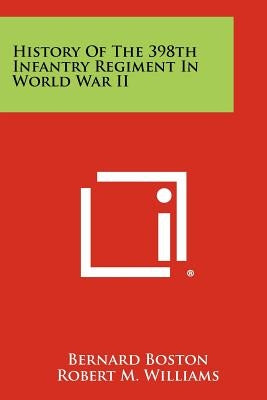 History Of The 398th Infantry Regiment In World War II by Boston, Bernard