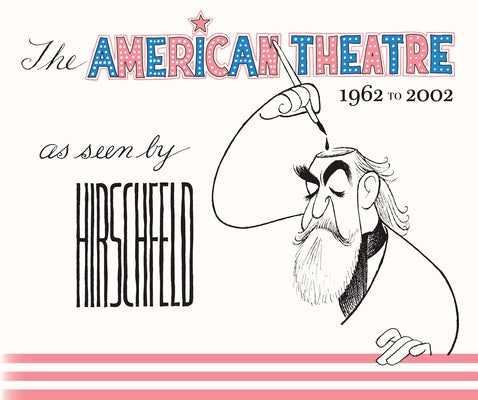 The American Theatre as Seen by Hirschfeld: 1962-2002 by Hirschfeld, Al