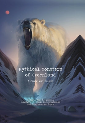 Mythical Monsters of Greenland: A Survival Guide by Bach Kreutzmann, Maria