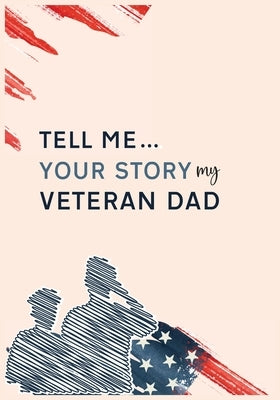 Tell me your story my veteran dad guided journal by Raha, Debasis