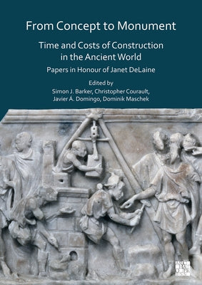 From Concept to Monument: Time and Costs of Construction in the Ancient World: Papers in Honour of Janet Delaine by Barker, Simon J.