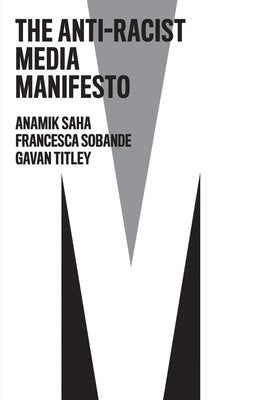 The Anti-Racist Media Manifesto by Saha, Anamik