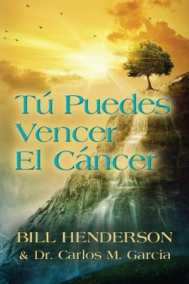 Tú puedes Vencer El Cáncer: Tu Guía Hacia una Curación Suave y No-tóxica by Henderson, Bill