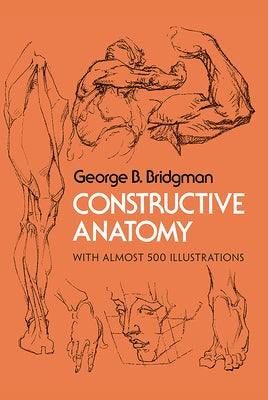 Constructive Anatomy: With Almost 500 Illustrations by Bridgman, George B.