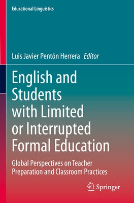 English and Students with Limited or Interrupted Formal Education: Global Perspectives on Teacher Preparation and Classroom Practices by Pent&#243;n Herrera, Luis Javier