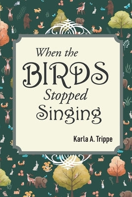 When the Birds Stopped Singing by Trippe, Karla A.