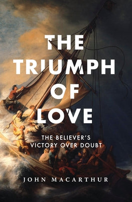 The Triumph of Love: The Believer's Victory Over Doubt by MacArthur, John F.