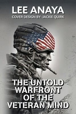 The Untold Warfront of the Veteran Mind by Anaya, Lee