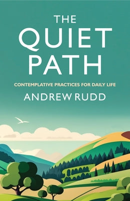 The Quiet Path: Contemplative Practices for Daily Life by Rudd, Andrew