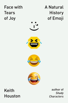 Face with Tears of Joy: A Natural History of Emoji by Houston, Keith