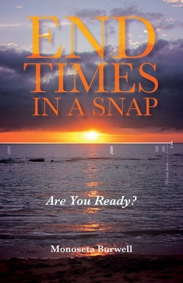 End Times in a Snap: Are You Ready? by Burwell, Monoseta