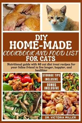 DIY Home-Made Cookbook and Food List for Cat: Nutritional guide with 40 cat diet treat recipes for your feline friend to live longer, happier, and hea by Miller, Victoria H.