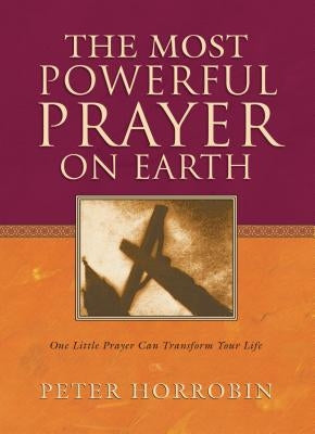 The Most Powerful Prayer on Earth by Horrobin, Peter