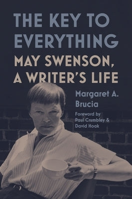 The Key to Everything: May Swenson, a Writer's Life by Brucia, Margaret a.