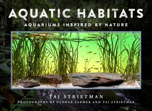 Aquatic Habitats: Aquariums Inspired by Nature by Strietman, Tai