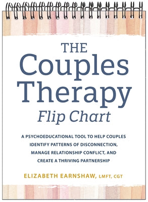 The Couples Therapy Flip Chart: A Psychoeducational Tool to Help Couples Identify Patterns of Disconnection, Manage Relationship Conflicts, and Create by Earnshaw, Elizabeth