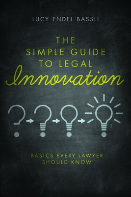 The Simple Guide to Legal Innovation by Endel, Lucy