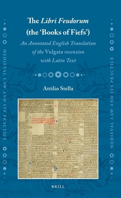 The Libri Feudorum (the 'Books of Fiefs'): An Annotated English Translation of the Vulgata Recension with Latin Text by Stella, Attilio