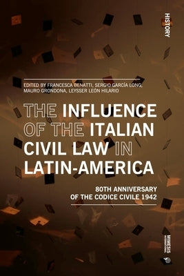 The Influence of the Italian Civil Law in Latin-America: The Eightieth Anniversary of the Codice Civile 1942 by Benatti, Francesca
