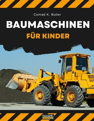 Baumaschinen für Kinder: heavy construction vehicles, machinery on a construction site children's book, book for boy 3-6 by Butler, Conrad K.