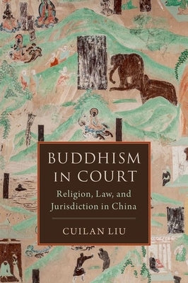 Buddhism in Court: Religion, Law, and Jurisdiction in China by Liu, Cuilan