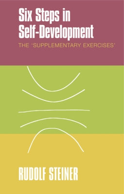 Six Steps in Self-Development: The "Supplementary Exercises" by Steiner, Rudolf