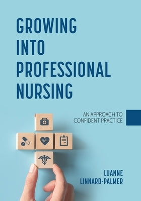Growing into Professional Nursing: An Approach to Confident Practice by Linnard-Palmer, Luanne