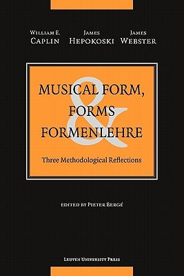 Musical Form, Forms, and Formenlehre: Three Methodological Reflections by Caplin, William E.