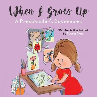 When I Grow Up: A Preschooler's Daydreams by Iraq, Sundus