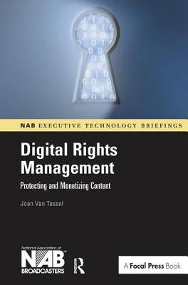 Digital Rights Management: Protecting and Monetizing Content by Van Tassel, Joan