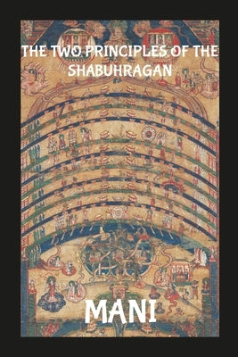 The Two Principles Of The Shabuhragan by Mani